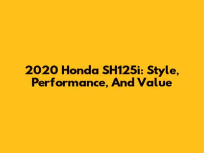 2020 Honda SH125i: Style, Performance, And Value