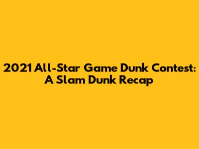 2021 All-Star Game Dunk Contest: A Slam Dunk Recap