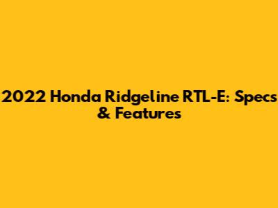 2022 Honda Ridgeline RTL-E: Specs & Features