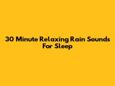 30 Minute Relaxing Rain Sounds For Sleep
