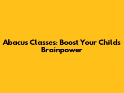 Abacus Classes: Boost Your Child's Brainpower