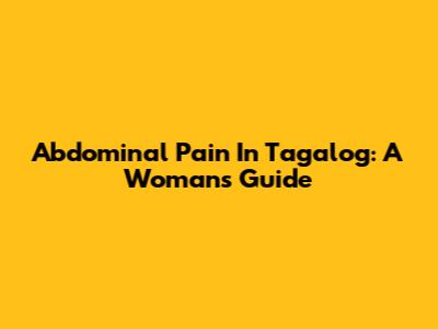 Abdominal Pain In Tagalog: A Woman's Guide