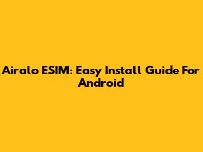 Airalo ESIM: Easy Install Guide For Android