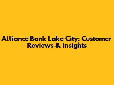 Alliance Bank Lake City: Customer Reviews & Insights