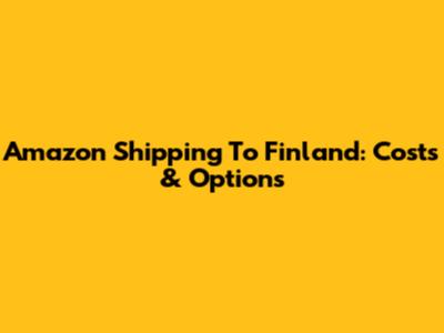 Amazon Shipping To Finland: Costs & Options