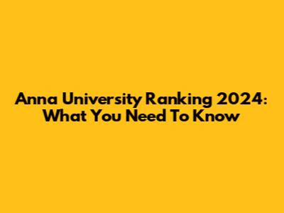 Anna University Ranking 2024: What You Need To Know
