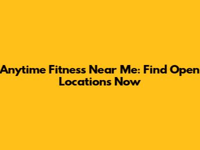Anytime Fitness Near Me: Find Open Locations Now