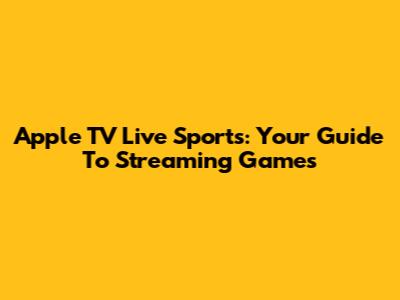 Apple TV Live Sports: Your Guide To Streaming Games