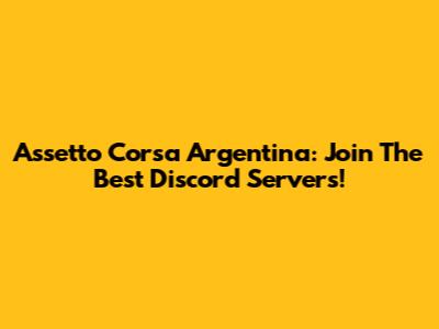 Assetto Corsa Argentina: Join The Best Discord Servers!