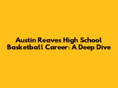 Austin Reaves' High School Basketball Career: A Deep Dive
