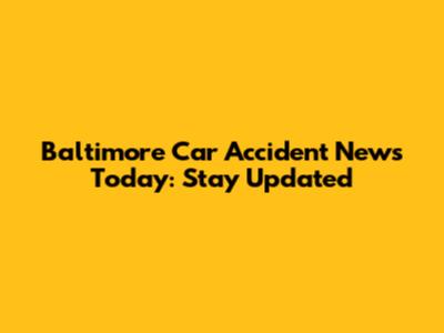 Baltimore Car Accident News Today: Stay Updated