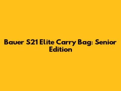 Bauer S21 Elite Carry Bag: Senior Edition