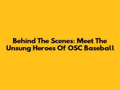 Behind The Scenes: Meet The Unsung Heroes Of OSC Baseball