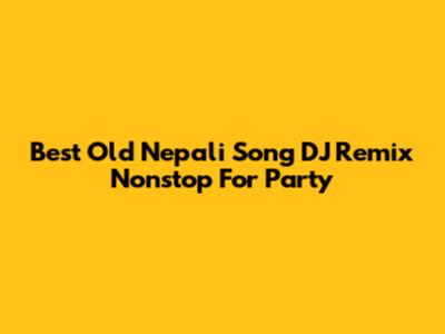 Best Old Nepali Song DJ Remix Nonstop For Party