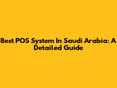 Best POS System In Saudi Arabia: A Detailed Guide