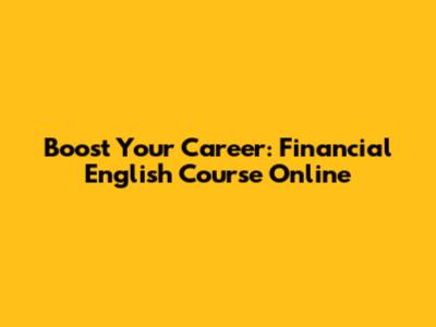 Boost Your Career: Financial English Course Online