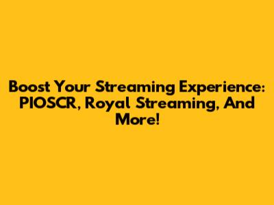Boost Your Streaming Experience: PIOSCR, Royal Streaming, And More!