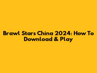 Brawl Stars China 2024: How To Download & Play