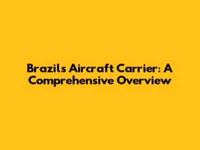 Brazil's Aircraft Carrier: A Comprehensive Overview