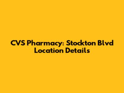CVS Pharmacy: Stockton Blvd Location Details