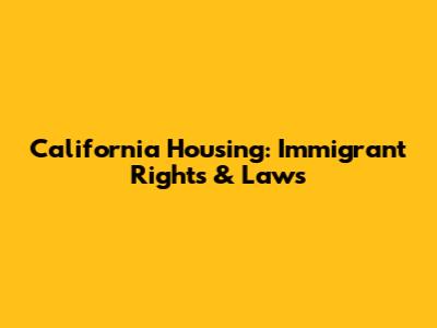 California Housing: Immigrant Rights & Laws