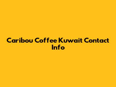 Caribou Coffee Kuwait Contact Info