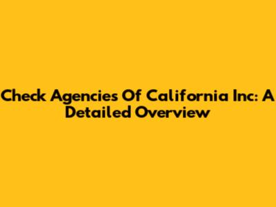 Check Agencies Of California Inc: A Detailed Overview