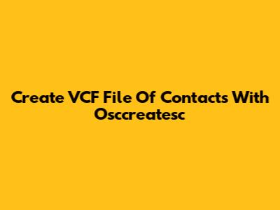 Create VCF File Of Contacts With Osccreatesc