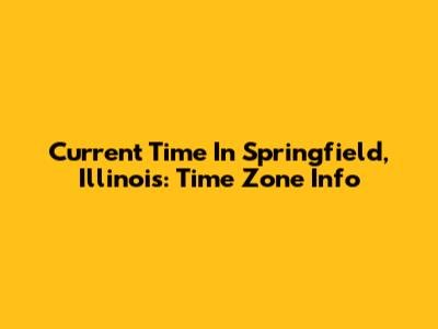 Current Time In Springfield, Illinois: Time Zone Info