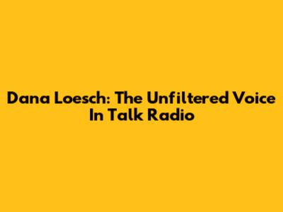 Dana Loesch: The Unfiltered Voice In Talk Radio