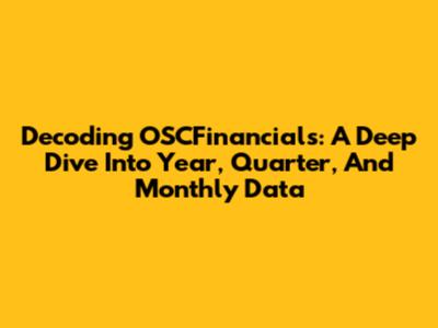 Decoding OSCFinancials: A Deep Dive Into Year, Quarter, And Monthly Data