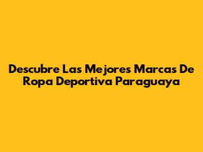 Descubre Las Mejores Marcas De Ropa Deportiva Paraguaya