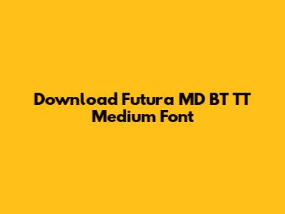 Download Futura MD BT TT Medium Font