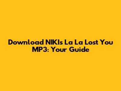 Download NIKI's 'La La Lost You' MP3: Your Guide