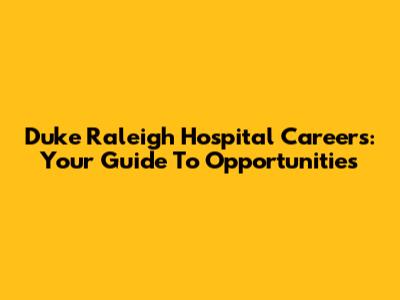 Duke Raleigh Hospital Careers: Your Guide To Opportunities
