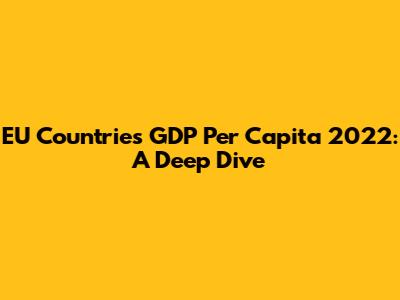 EU Countries' GDP Per Capita 2022: A Deep Dive