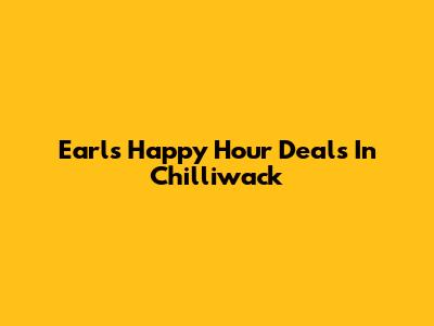 Earls Happy Hour Deals In Chilliwack