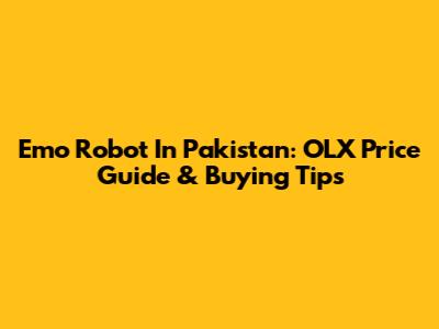 Emo Robot In Pakistan: OLX Price Guide & Buying Tips