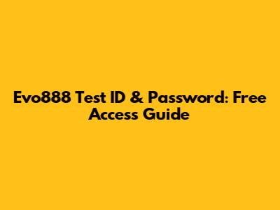 Evo888 Test ID & Password: Free Access Guide