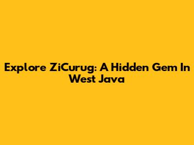 Explore ZiCurug: A Hidden Gem In West Java