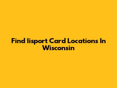 Find Iisport Card Locations In Wisconsin