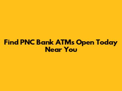 Find PNC Bank ATMs Open Today Near You