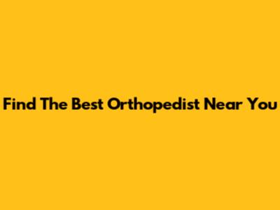 Find The Best Orthopedist Near You