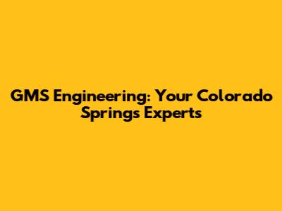 GMS Engineering: Your Colorado Springs Experts