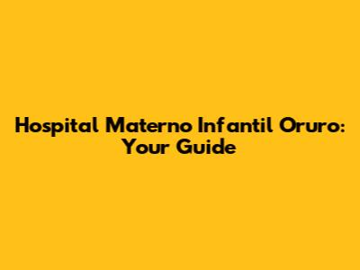 Hospital Materno Infantil Oruro: Your Guide
