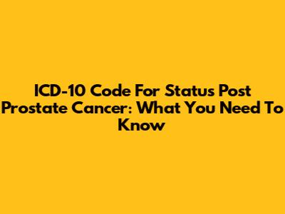 ICD-10 Code For Status Post Prostate Cancer: What You Need To Know