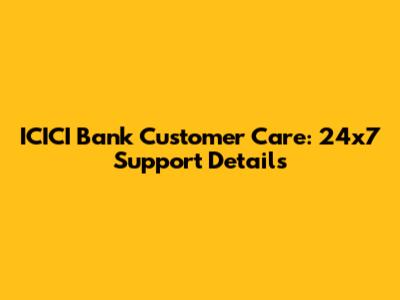 ICICI Bank Customer Care: 24x7 Support Details