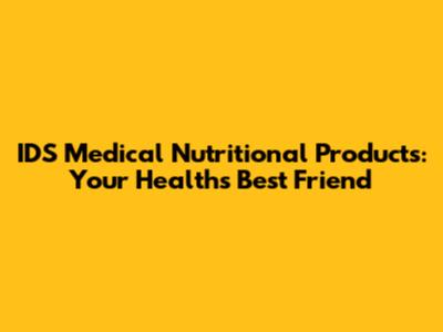 IDS Medical Nutritional Products: Your Health's Best Friend