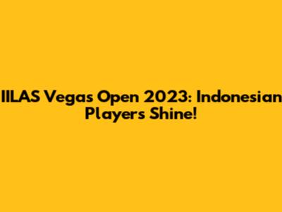IILAS Vegas Open 2023: Indonesian Players Shine!