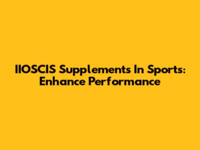 IIOSCIS Supplements In Sports: Enhance Performance